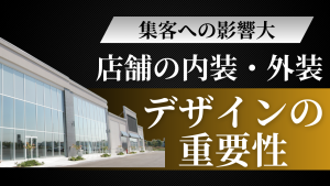 【集客への影響大】店舗の内装・外観デザインの重要性